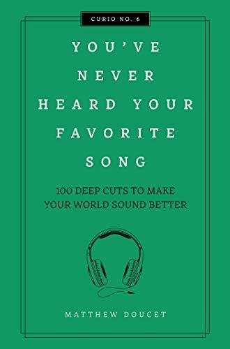 You've Never Heard Your Favorite Song: 100 Deep Cuts to Make Your World Sound Better (Curio No. 6)