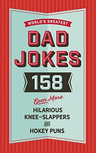 World's Greatest Dad Jokes: 158 Even More Hilarious Knee-Slappers and Hokey Puns