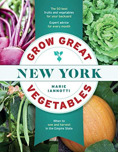Grow Great Vegetables in New York: When to Sow and Harvest in the Empire State (Grow Great Vegetables State-By-State)
