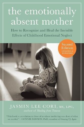 The Emotionally Absent Mother: How to Recognize and Heal the Invisible Effects of Childhood Emotional Neglect (Second Edition)