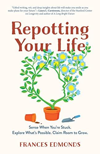 Repotting Your Life: Sense When Your Stuck. Explore What's Possible. Claim Room to Grow.