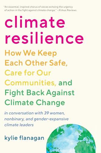 Climate Resilience: How We Keep Each Other Safe, Care for Our Communities, and Fight Back Against Climate Change