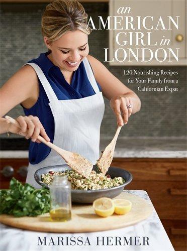 An American Girl in London: 120 Nourishing Recipes For Your Family From a Californian Expat