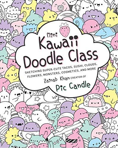 Mini Kawaii Doodle Class: Sketching Super-Cute Tacos, Sushi, Clouds, Flowers, Monsters, Cosmetics, and More