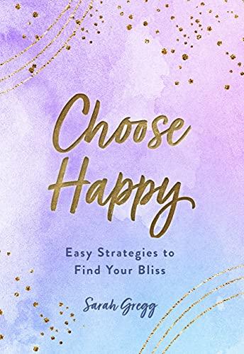 Choose Happy: Easy Strategies to Find Your Bliss  (Live Well, Bk. 16)