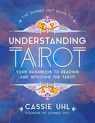 Understanding Tarot: Your Handbook to Reading and Intuiting Tarot (The Zenned Out Guide To)