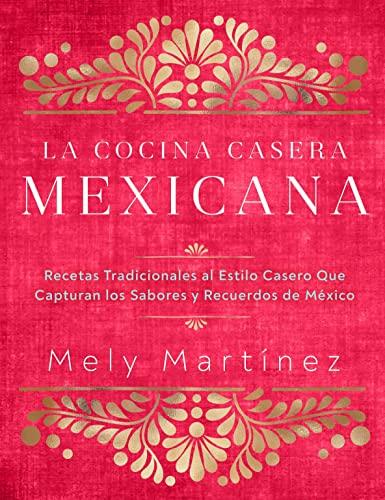 La Cocina Casera Mexicana: Recetas tradicionales al Estilo Casero Que Capturan los Sabores y Recuerdos de Mexico