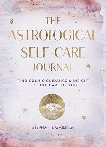 The Astrological Self-Care Journal: Find Cosmic Guidance and Insight to Take Care of You