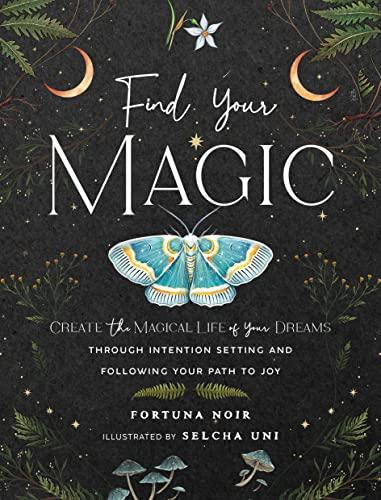 Find Your Magic: Create the Magical Life of Your Dreams Through Intention Setting and Following Your Path to Joy