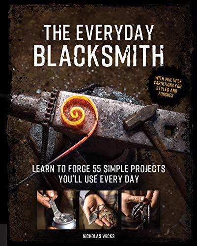 The Everyday Blacksmith: Learn to Forge 55 Simple Projects You'll Use Every Day