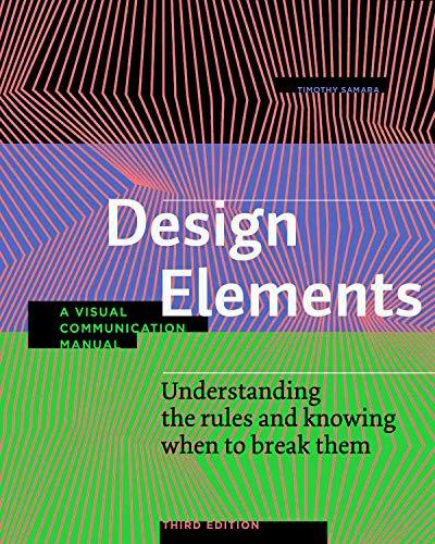 Design Elements: Understanding the Rules and Knowing When to Break Them - A Visual Communication Manual (3rd Edition)