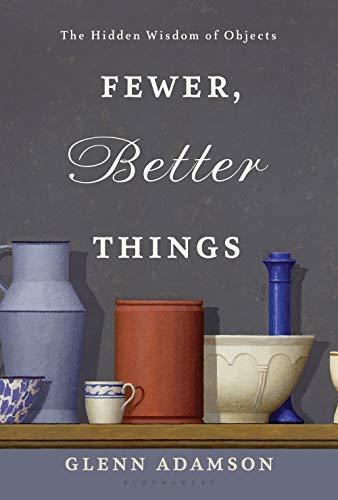 Fewer, Better Things: The Hidden Wisdom of Objects