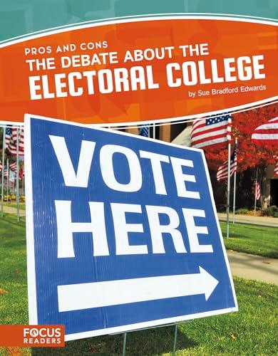 The Debate About the Electoral College: Pros and Cons (Focus Readers)