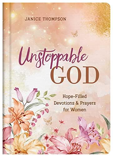 Unstoppable God: Hope-Filled Devotions & Prayers for Women