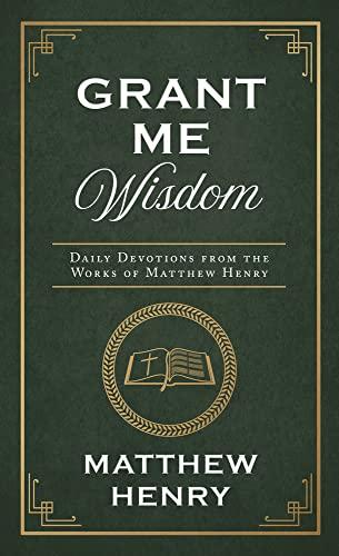 Grant Me Wisdom: Daily Devotions From the Works of Matthew Henry