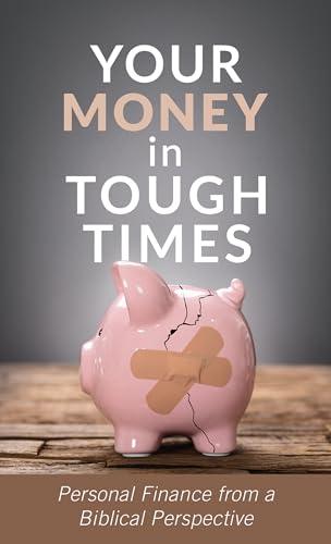 Your Money in Tough Times: Personal Finance From a Biblical Perspective