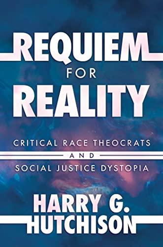 Requiem for Reality: Critical Race Theocrats and Social Justice Dystopia