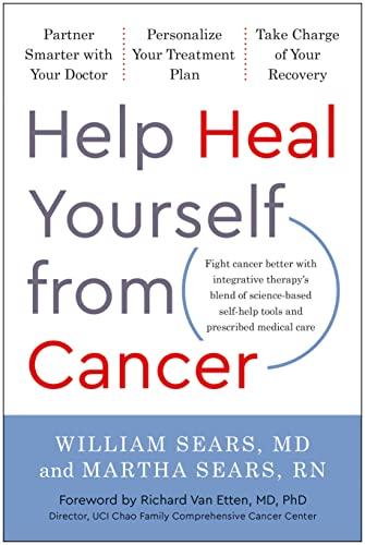 Help Heal Yourself From Cancer: Fight Cancer Better With Integrative Therapy's Blend of Science-Based Self-Help Tools and Prescribed Medical Care
