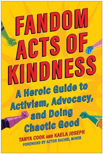 Fandom Acts of Kindness: A Heroic Guide to Activism, Advocacy, and Doing Chaotic Good