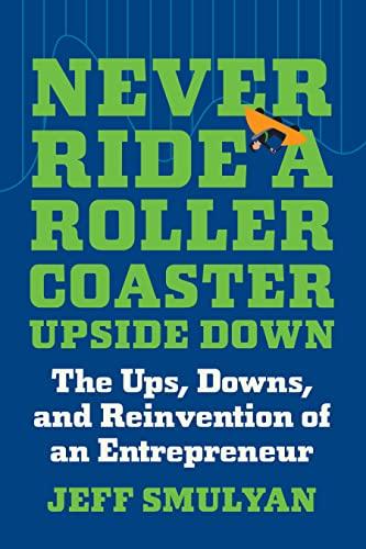 Never Ride a Rollercoaster Upside Down: The Ups, Downs, and Reinvention of an Entrepreneur