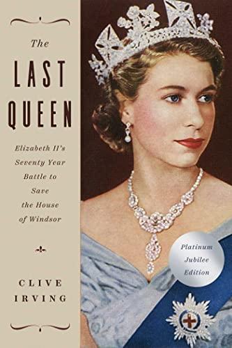 The Last Queen: Elizabeth II's Seventy Year Battle to Save the House of Windsor (The Platinum Jubilee Edition)