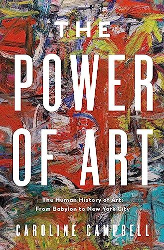 The  Power of Art: A Human History of Art From Babylon to New York City