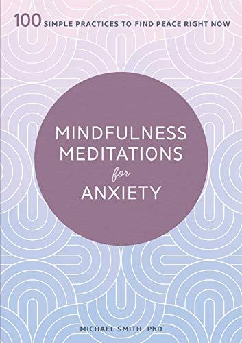 Mindfulness Meditations for Anxiety: 100 Simple Practices to Find Peace Right Now
