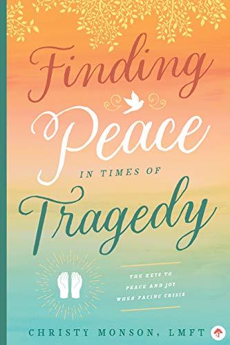 Finding Peace in Times of Tragedy: The Keys to Peace and Joy When Facing Crisis