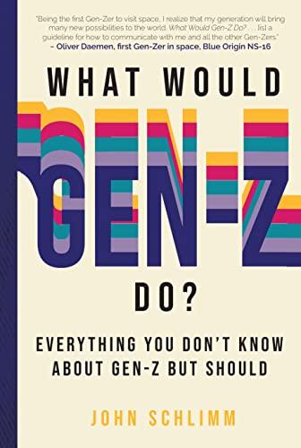 What Would Gen-Z Do: Everything You Don't Know About Gen-Z But Should