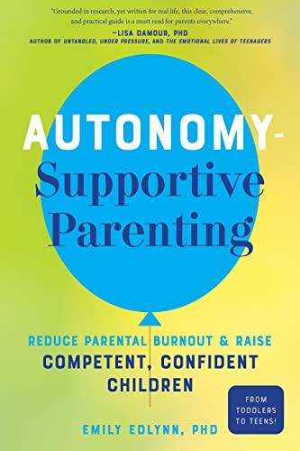 Autonomy-Supportive Parenting: Reduce Parental Burnout and Raise Competent, Confident Children