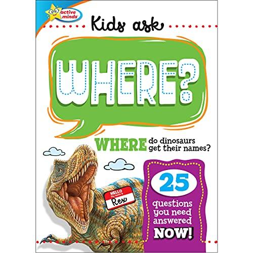 Kids Ask Where? Where Do Dinosaurs Get Their Names: 25 Questions You Need Answered Now