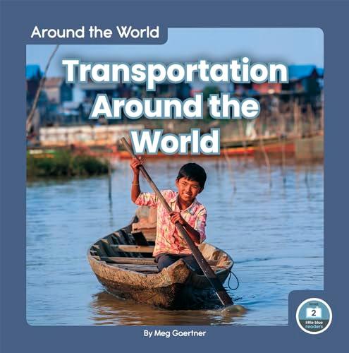 Transportation Around the World (Around the World, Little Blue Readers, Level 2)