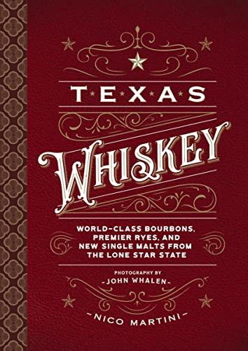 Texas Whiskey: World-Class Bourbons, Premier Ryes, and New Single Malts From the Lone Star State