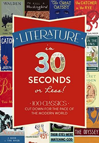 Literature in 30 Seconds or Less! 100 Classics Cut Down for the Pace of the Modern World