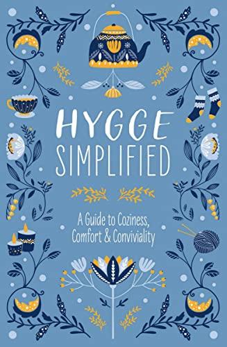 Hygge Simplified: A Guide to Coziness, Comfort & Conviviality