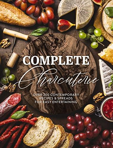 Complete Charcuterie: Over 200 Contemporary Spreads for Easy Entertaining