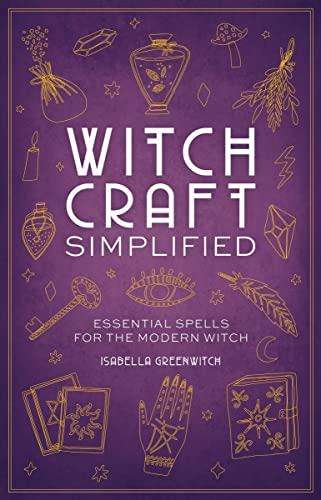 Witchcraft Simplified:Spells, Meditations & Practices for the Modern Witch
