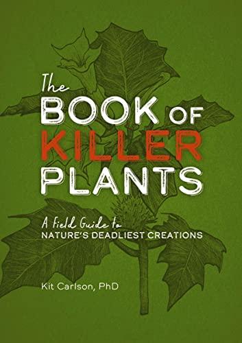 The Book of Killer Plants: A Field Guide to Nature's Deadliest Creations