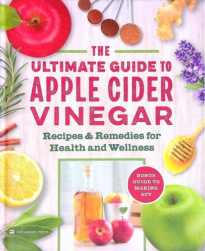 The Ultimate Guide to Apple Cider Vinegar: Recipes and Remedies for Health and Wellness