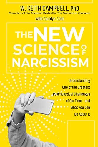 The New Science of Narcissism: Understanding One of the Greatest Psychological Challenges of Our Time - and What You Can Do About It