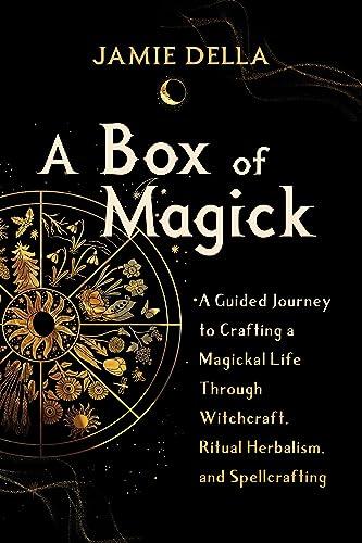 A Box of Magick: A Guided Journey to Crafting a Magickal Life Through Witchcraft, Ritual Herbalism, and Spellcrafting