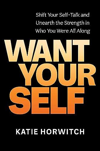 Want Your Self: Shift Your Self-Talk and Unearth the Strength in Who You Were All Along
