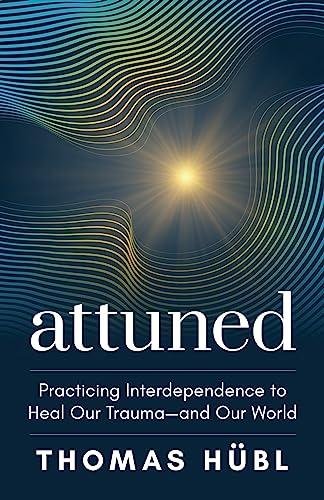Attuned: Practicing Interdependence to Heal Our Trauma—and Our World