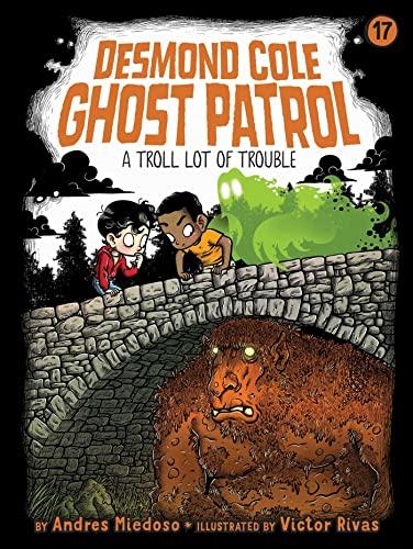 A Troll Lot of Trouble (Desmond Cole Ghost Patrol, Bk. 17)
