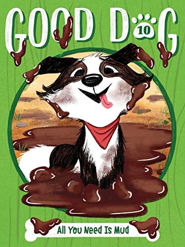 All You Need Is Mud (Good Dog, Bk. 10)