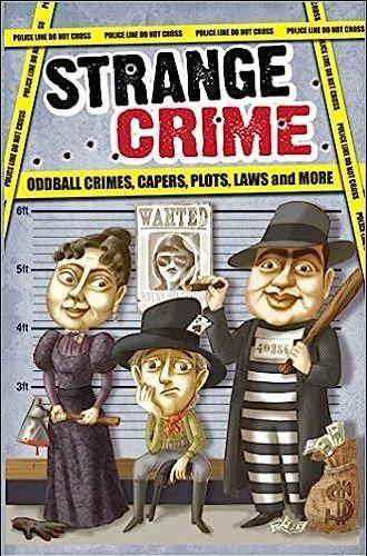 Strange Crime: Oddball Crimes, Capers, Plots, Laws and More