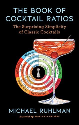 The Book of Cocktail Ratios: The Surprising Simplicity of Classic Cocktails (Ruhlman's Ratios)