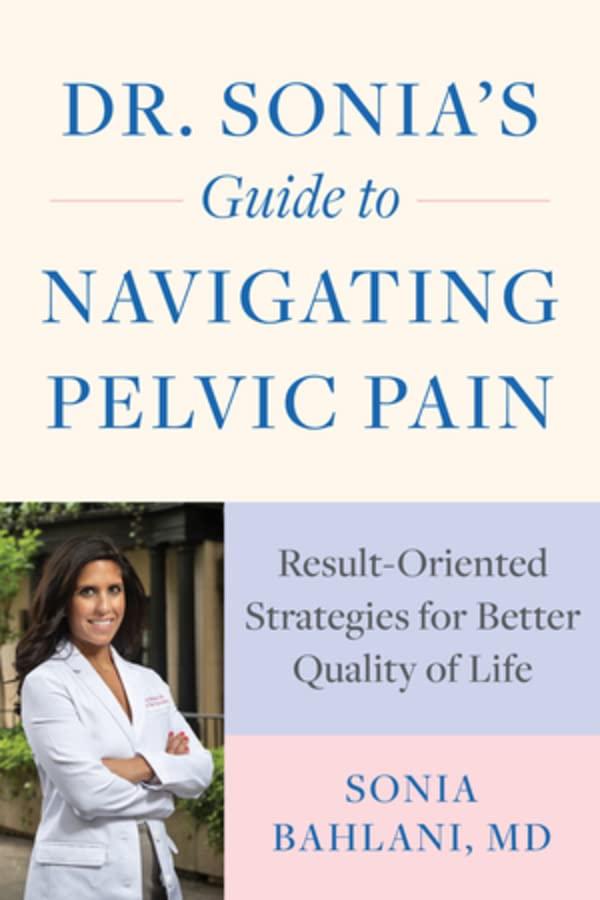 Dr. Sonia's Guide to Navigating Pelvic Pain: Result-Oriented Strategies for Better Quality of Life
