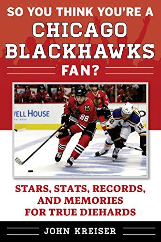 So You Think You're a Chicago Blackhawks Fan?: Stars, Stats, Records, and Memories for True Diehards (So You Think You're a Team Fan)