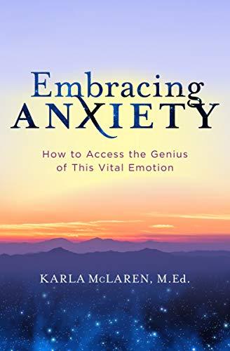 Embracing Anxiety: How to Access the Genius of This Vital Emotion